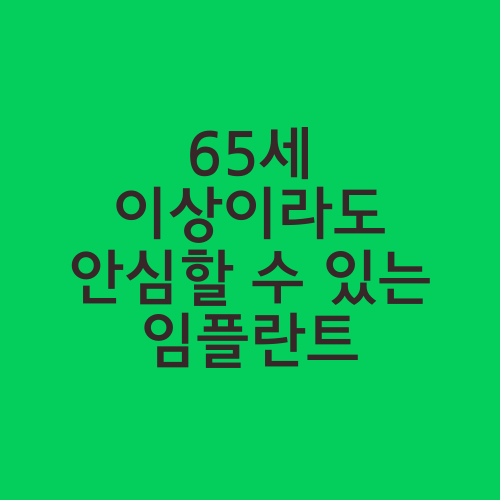 65세 이상이라도 안심할 수 있는 임플란트