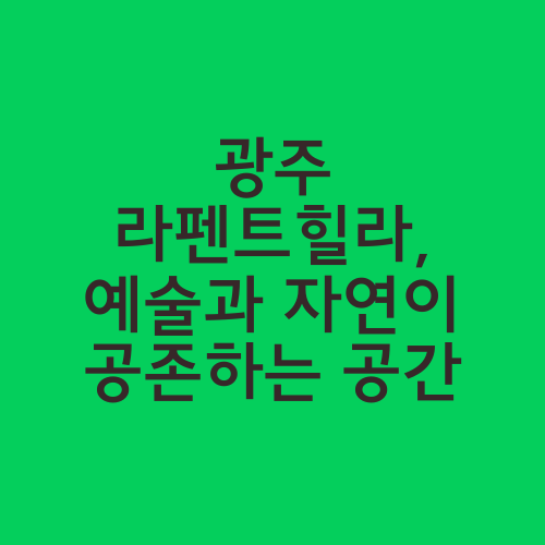 광주 라펜트힐라, 예술과 자연이 공존하는 공간