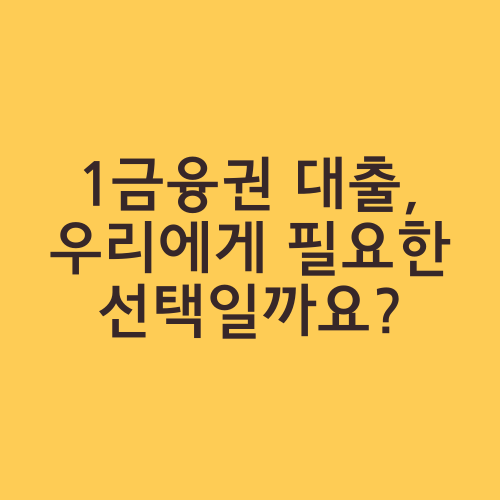 1금융권 대출, 우리에게 필요한 선택일까요?