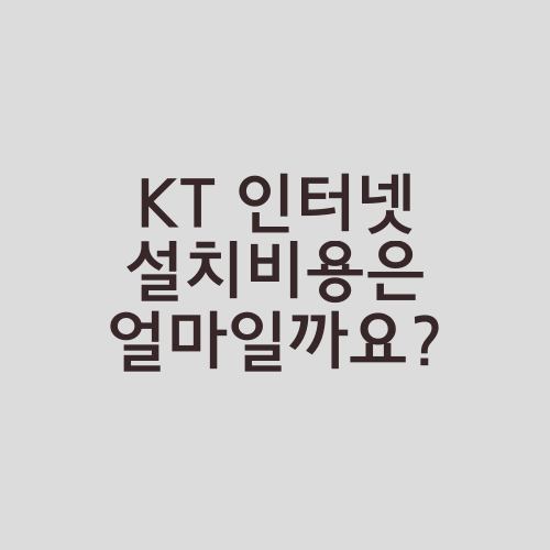 KT 인터넷 설치비용은 얼마일까요?