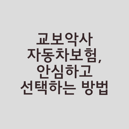 교보악사 자동차보험, 안심하고 선택하는 방법