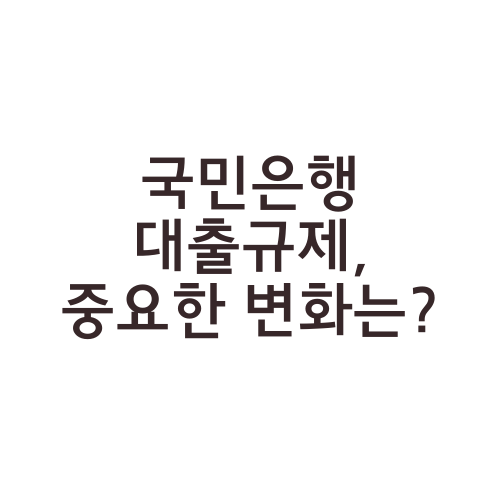 국민은행 대출규제, 중요한 변화는?