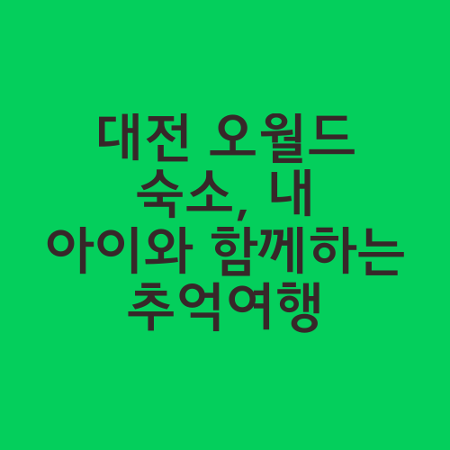 대전 오월드 숙소, 내 아이와 함께하는 추억여행