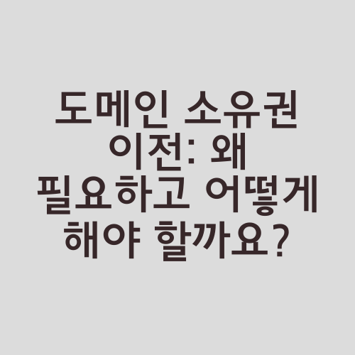 도메인 소유권 이전: 왜 필요하고 어떻게 해야 할까요?