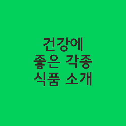 건강에 좋은 각종 식품 소개