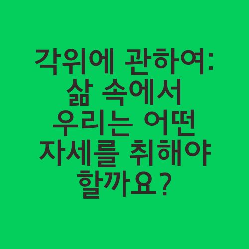 각위에 관하여: 삶 속에서 우리는 어떤 자세를 취해야 할까요?