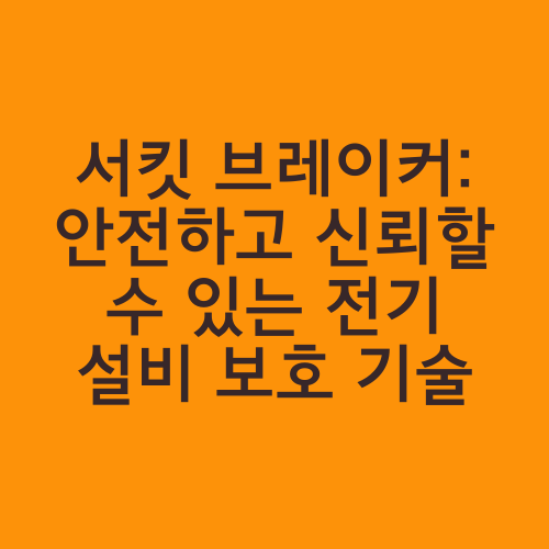 서킷 브레이커: 안전하고 신뢰할 수 있는 전기 설비 보호 기술